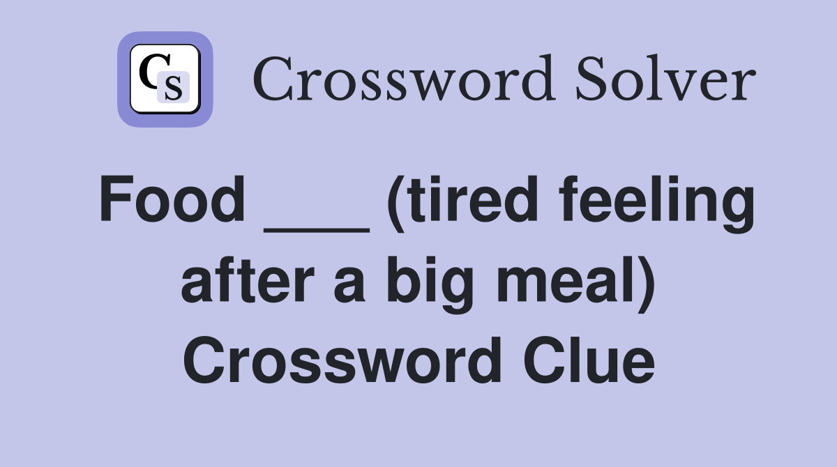 Food ___ (tired feeling after a big meal) Crossword Clue