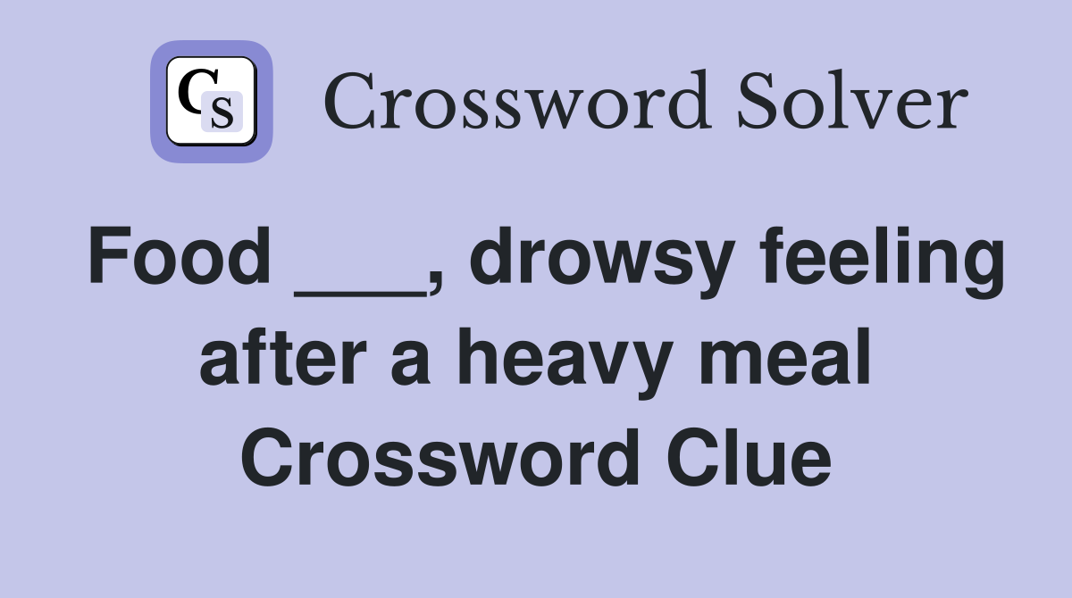 Food ___, drowsy feeling after a heavy meal Crossword Clue