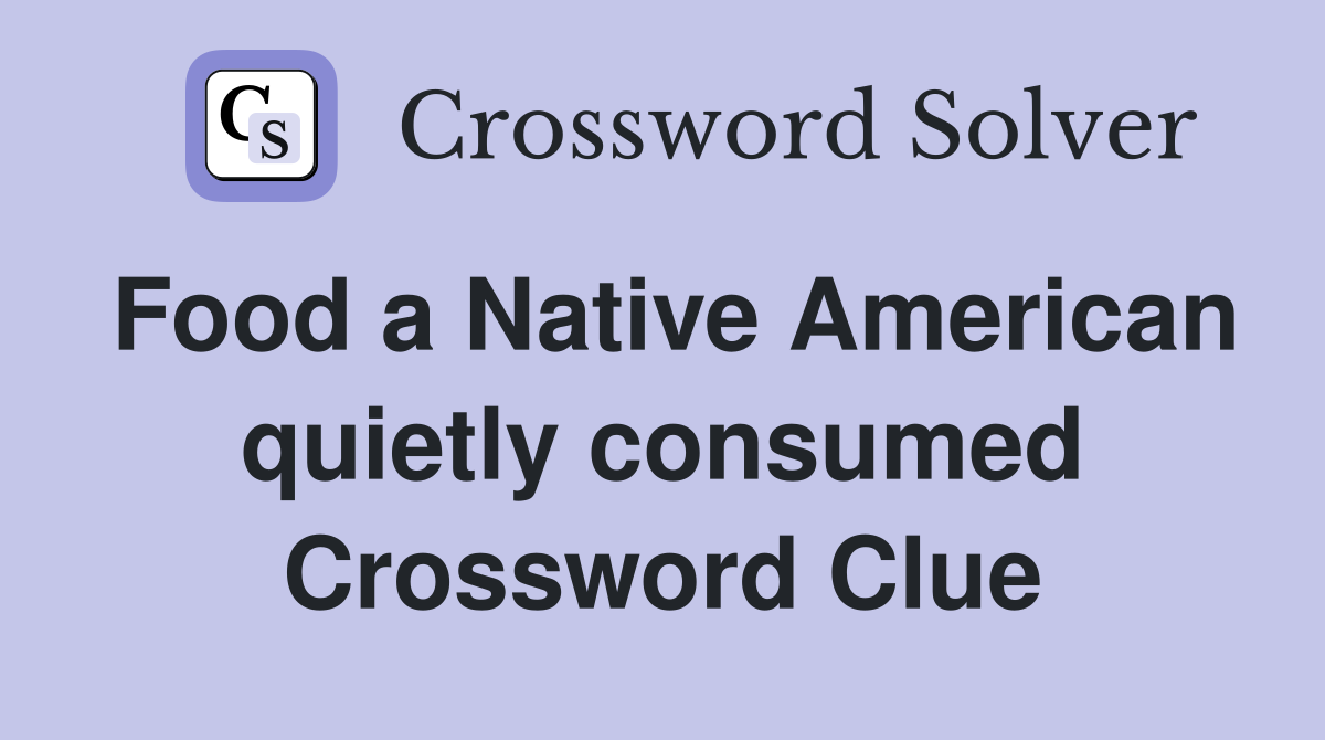 Food a Native American quietly consumed Crossword Clue