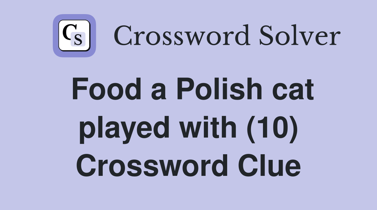 Food a Polish cat played with (10) Crossword Clue