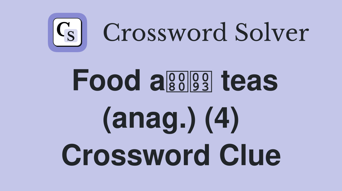 Food a teas (anag.) (4) Crossword Clue