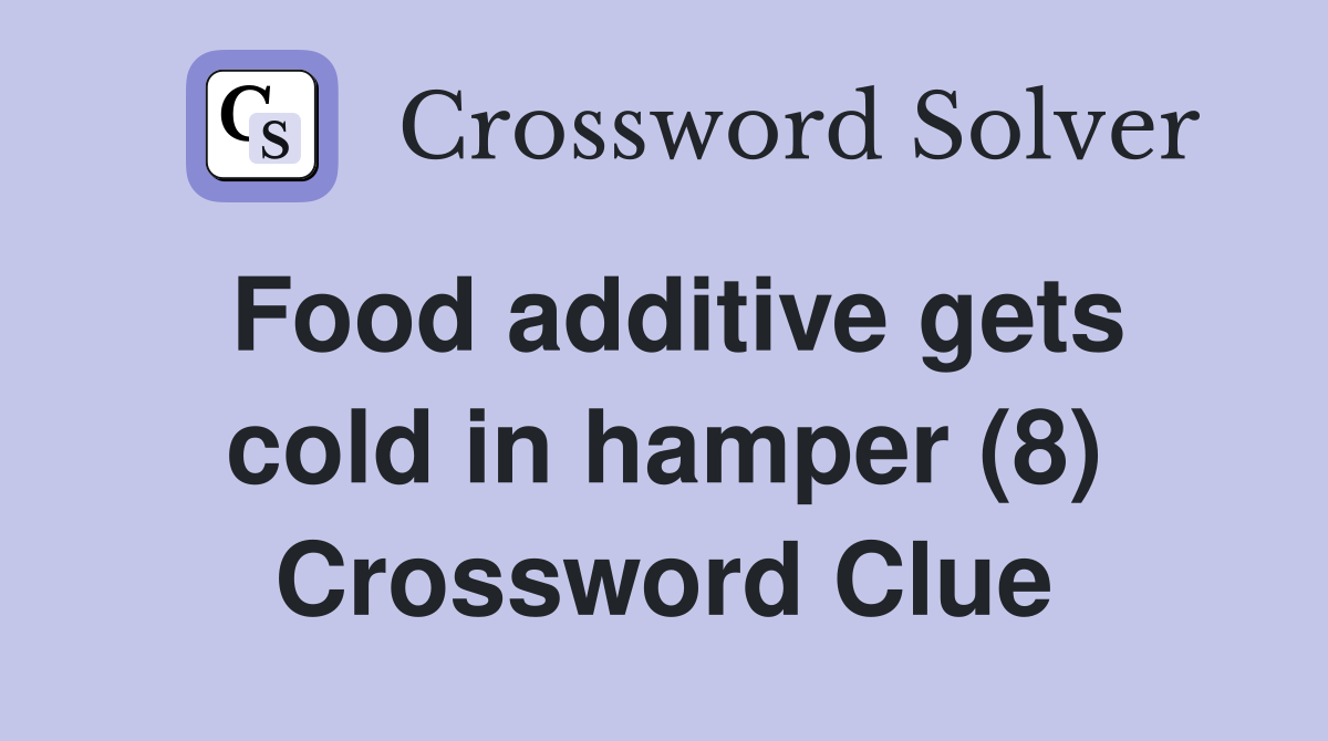 Food additive gets cold in hamper (8) Crossword Clue