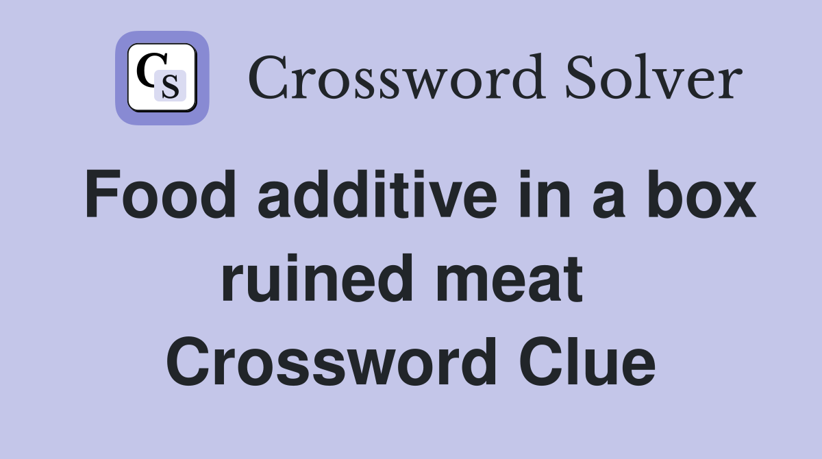 Food additive in a box ruined meat  Crossword Clue