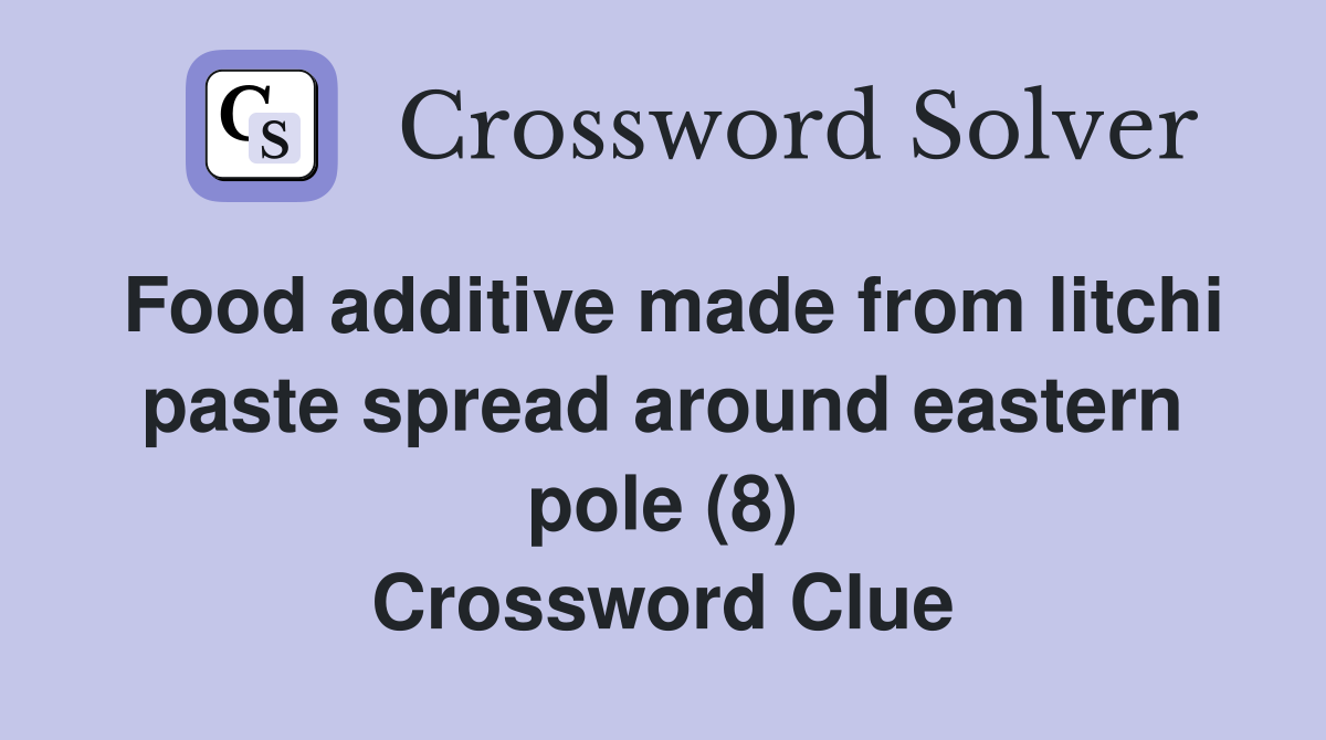 Food additive made from litchi paste spread around eastern pole (8) Crossword Clue