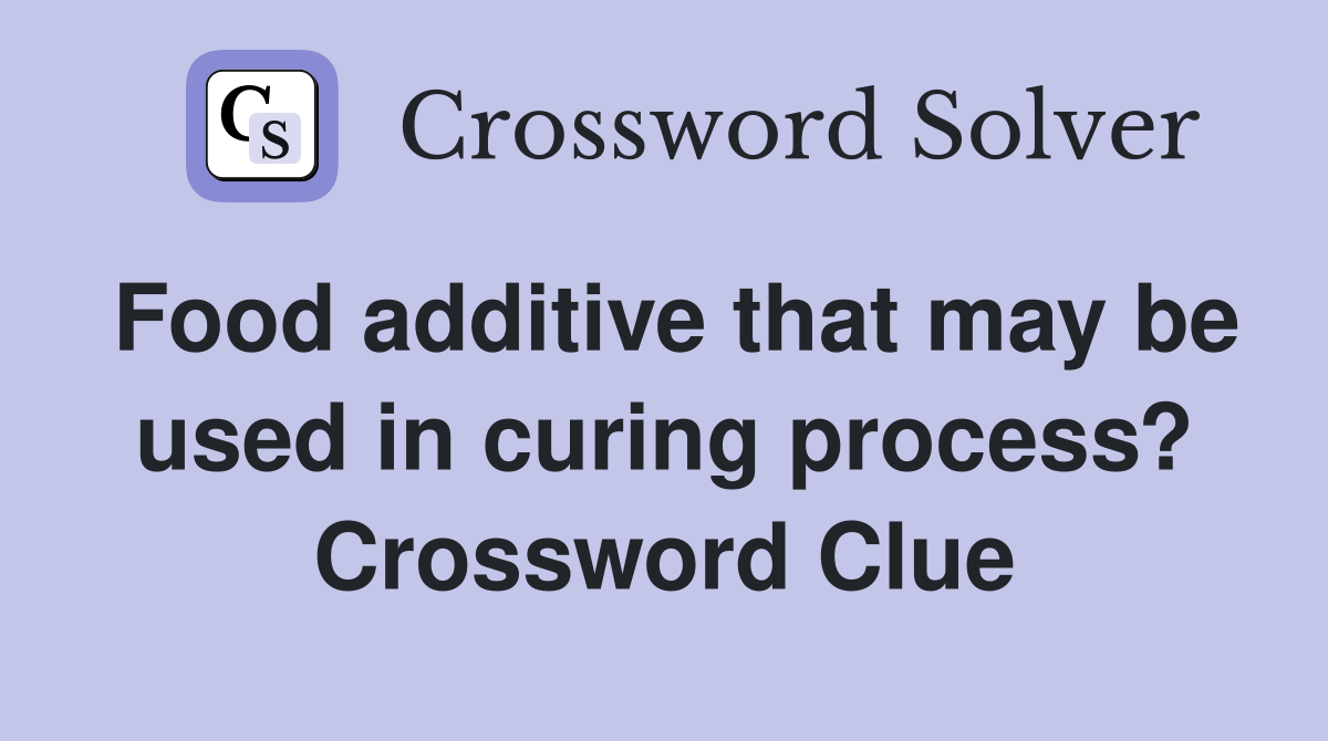 Food additive that may be used in curing process? Crossword Clue
