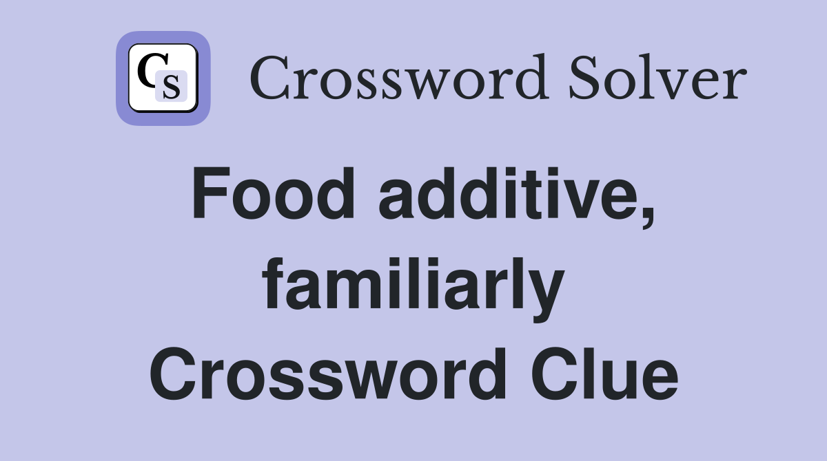 Food additive, familiarly Crossword Clue