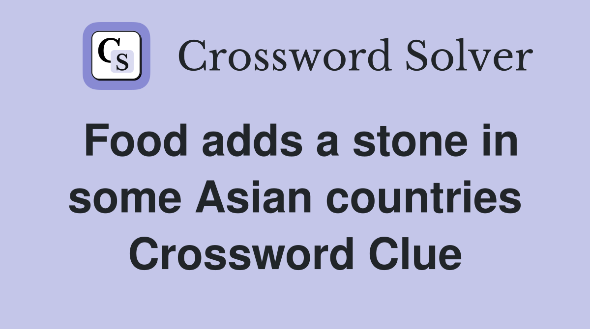 Food adds a stone in some Asian countries Crossword Clue