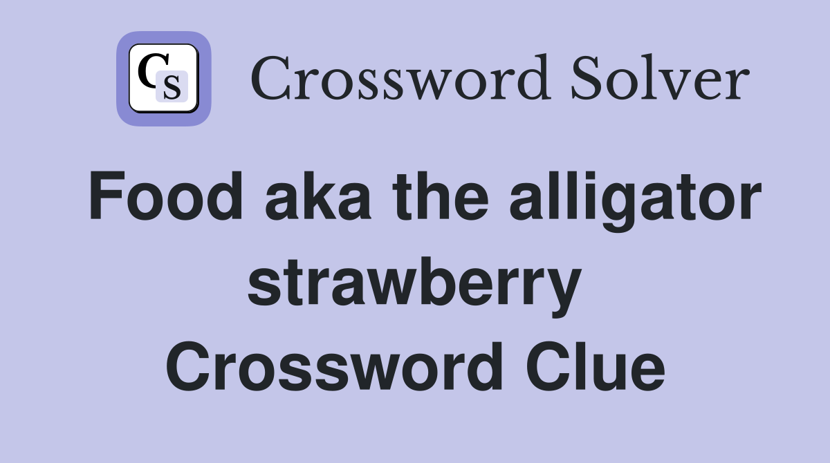 Food aka the alligator strawberry Crossword Clue
