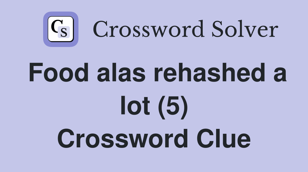 Food alas rehashed a lot (5) Crossword Clue
