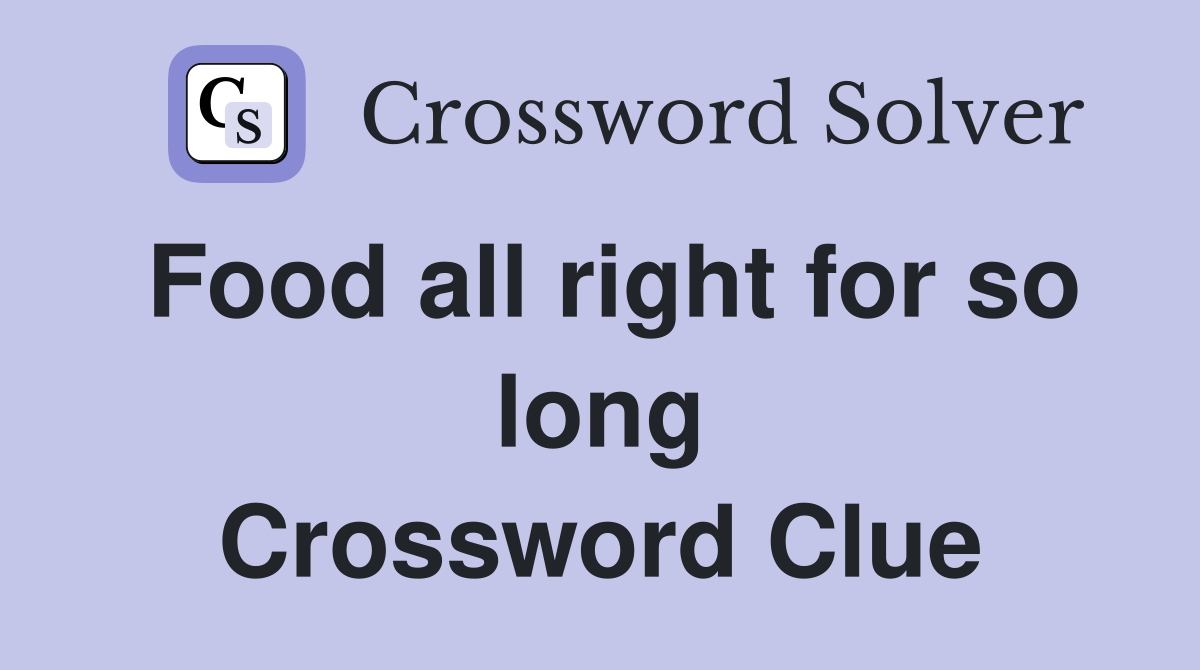 Food all right for so long Crossword Clue