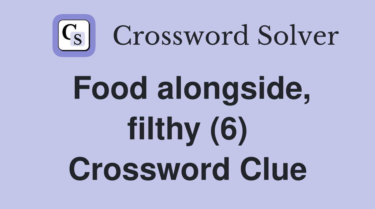 Food alongside, filthy (6) Crossword Clue