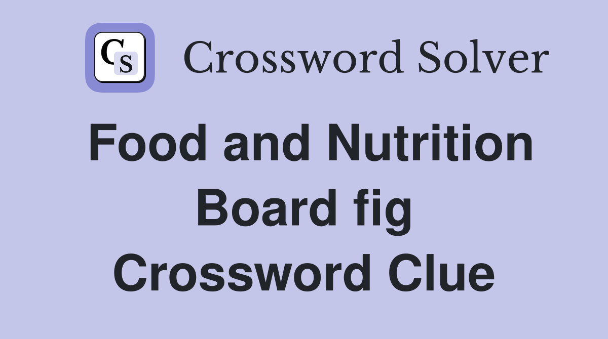 Food and Nutrition Board fig Crossword Clue
