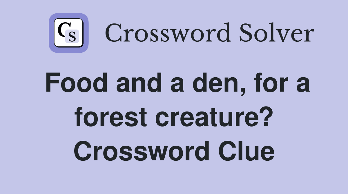 Food and a den, for a forest creature? Crossword Clue