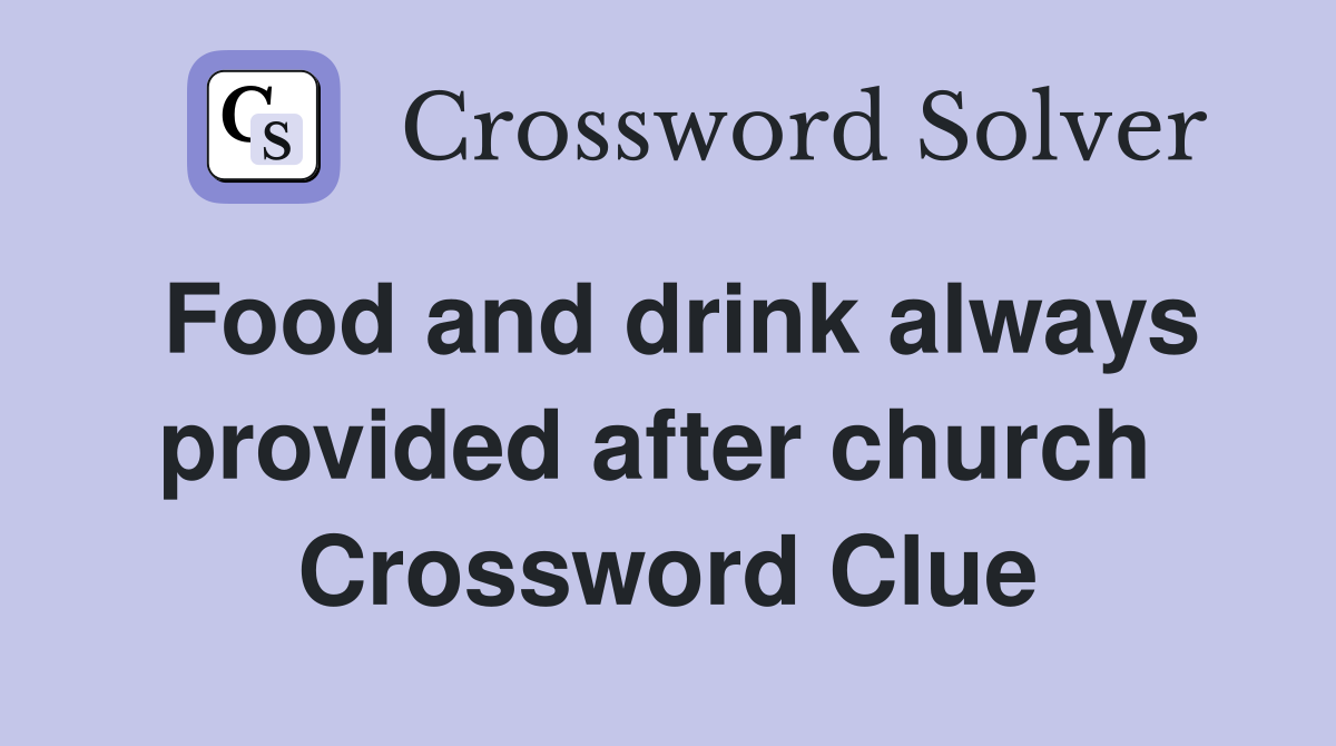 Food and drink always provided after church  Crossword Clue
