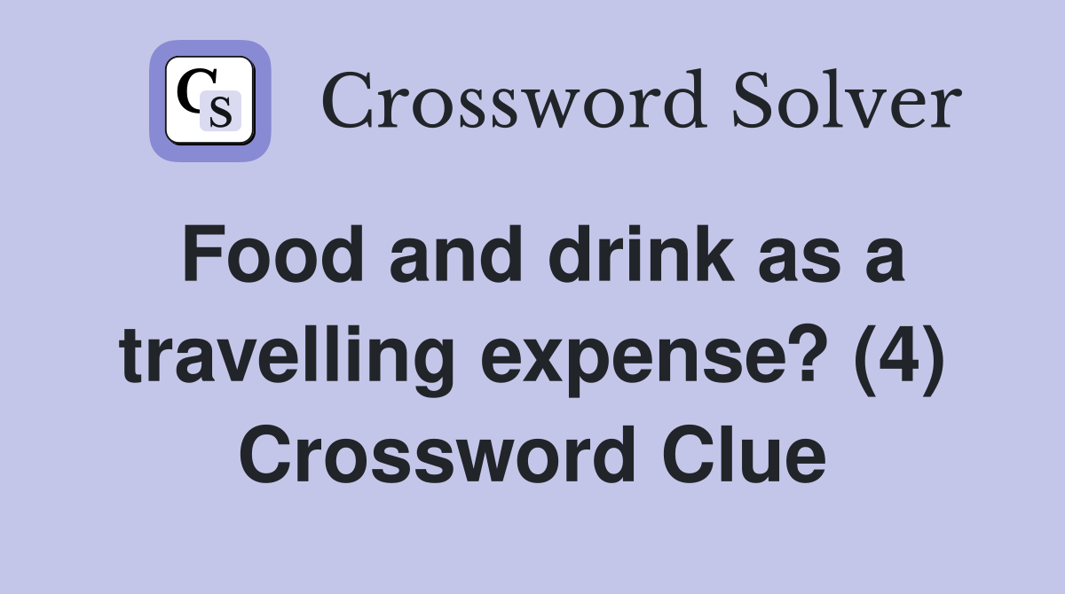 Food and drink as a travelling expense? (4) Crossword Clue