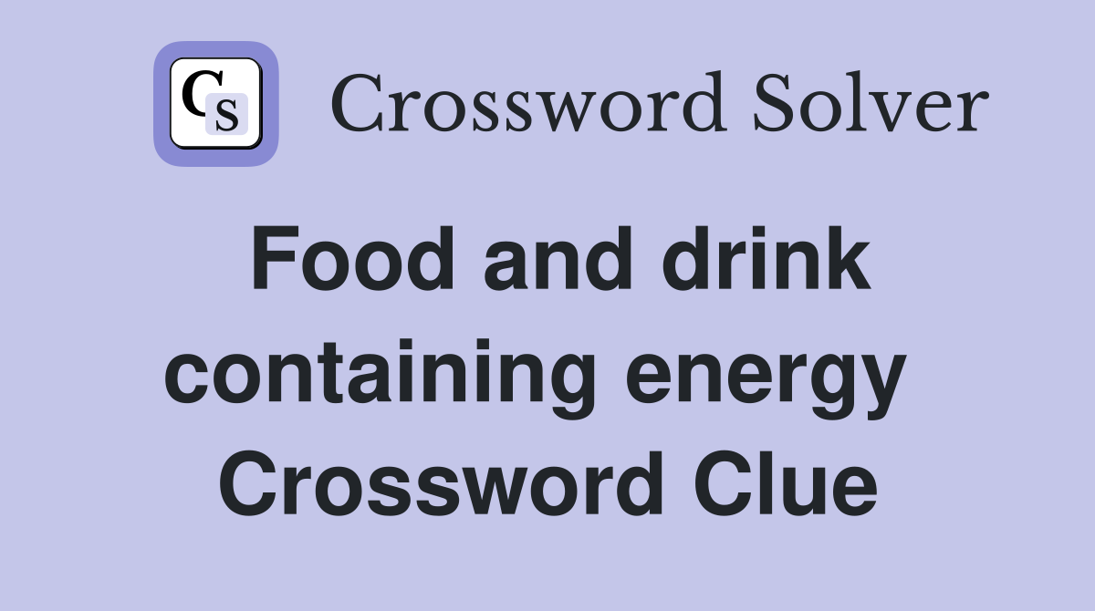 Food and drink containing energy  Crossword Clue