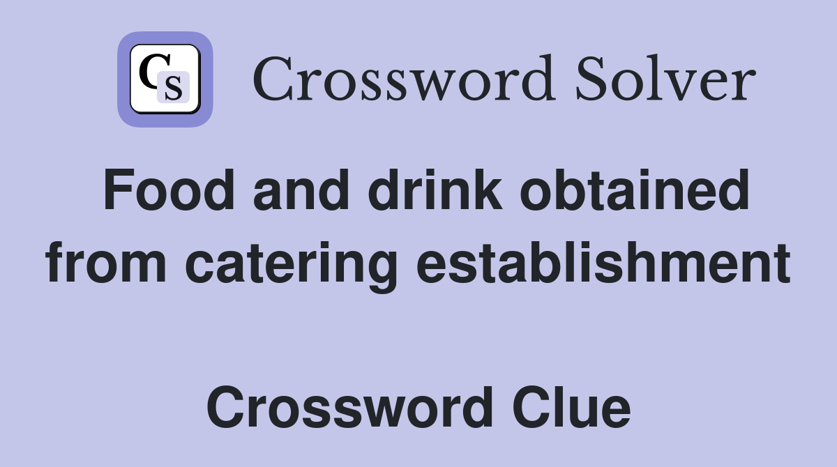Food and drink obtained from catering establishment  Crossword Clue