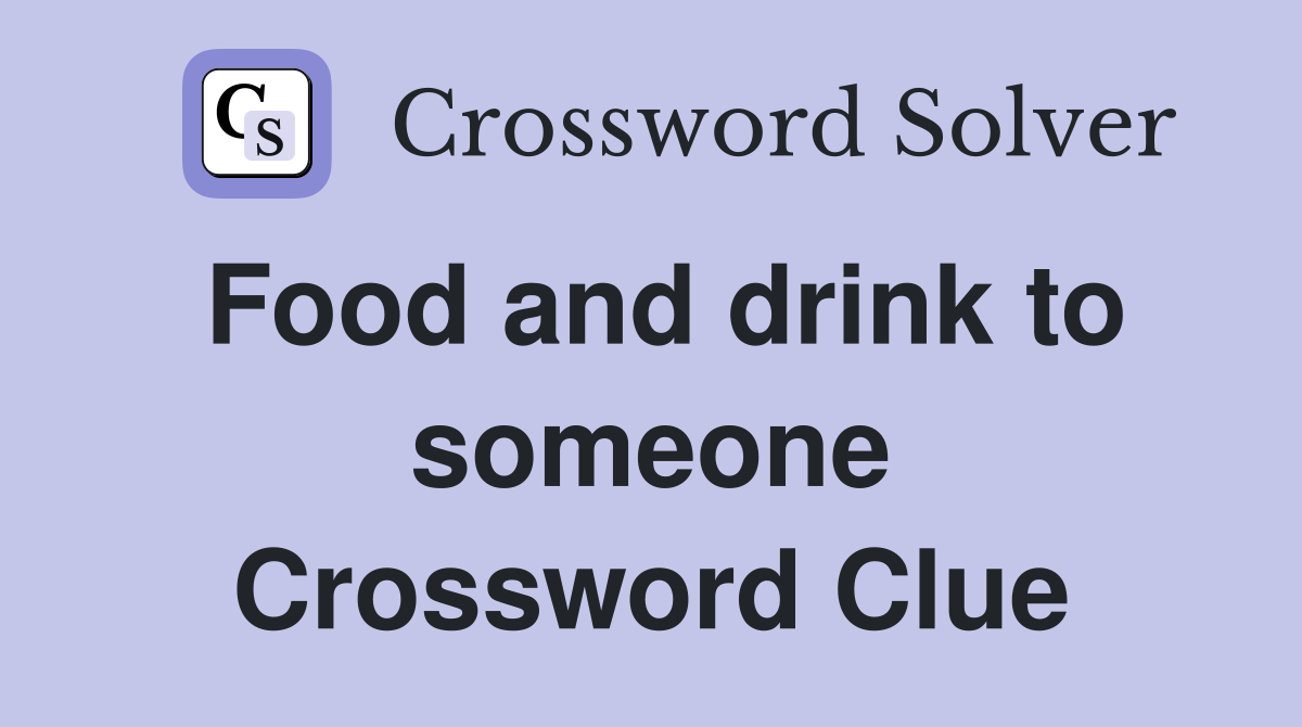 Food and drink to someone Crossword Clue