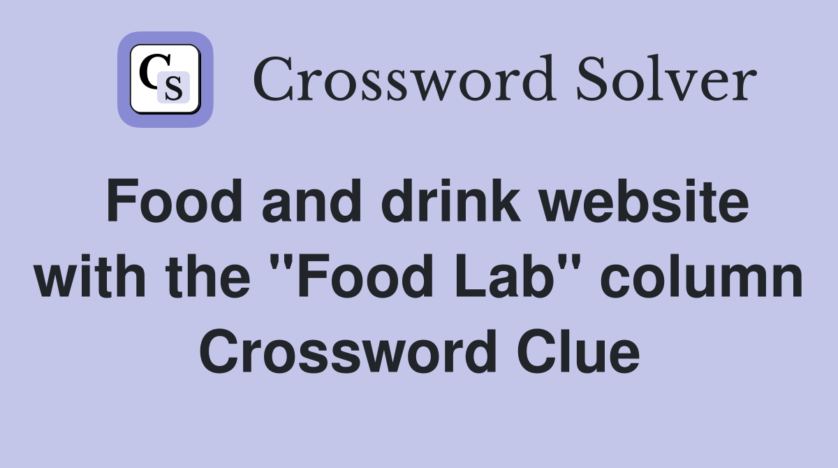 Food and drink website with the "Food Lab" column Crossword Clue