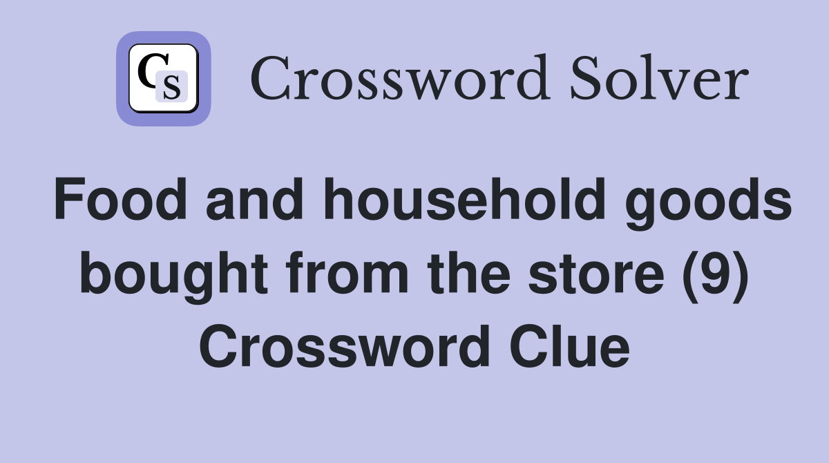 Food and household goods bought from the store (9) Crossword Clue