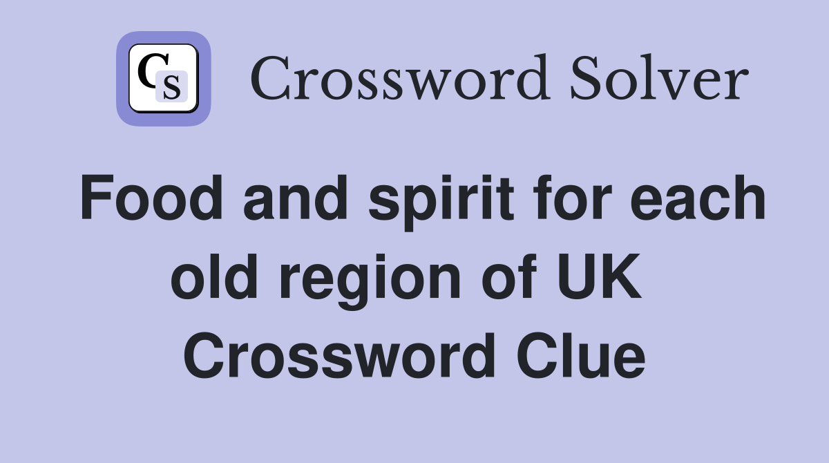 Food and spirit for each old region of UK  Crossword Clue
