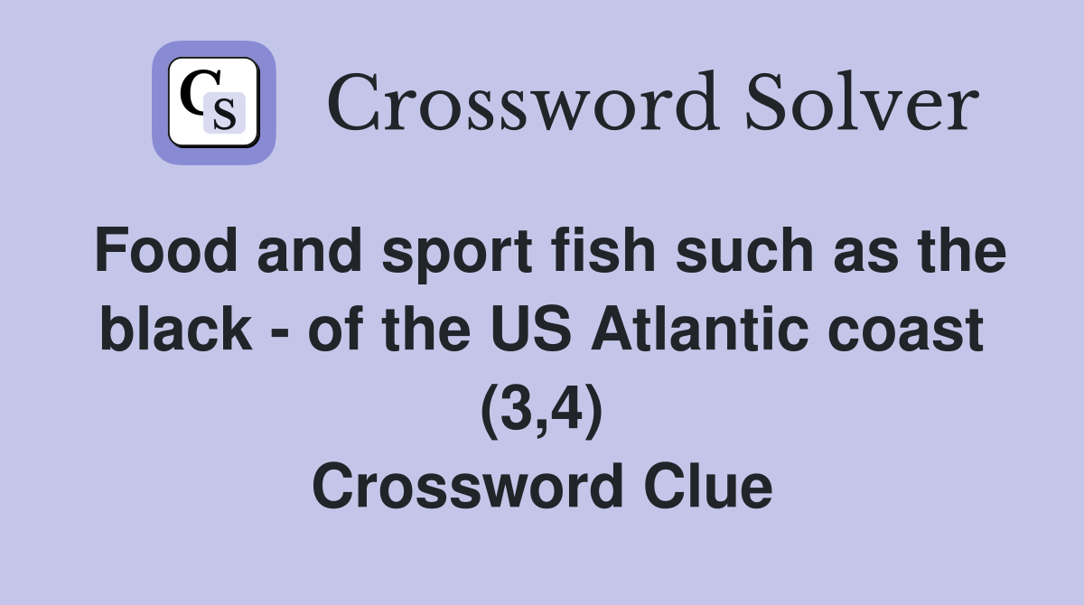 Food and sport fish such as the black - of the US Atlantic coast (3,4) Crossword Clue