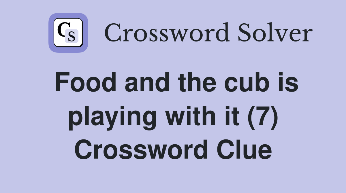 Food and the cub is playing with it (7) Crossword Clue