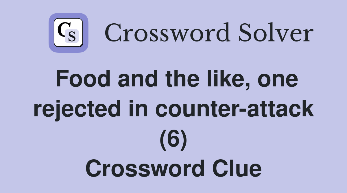 Food and the like, one rejected in counter-attack (6) Crossword Clue