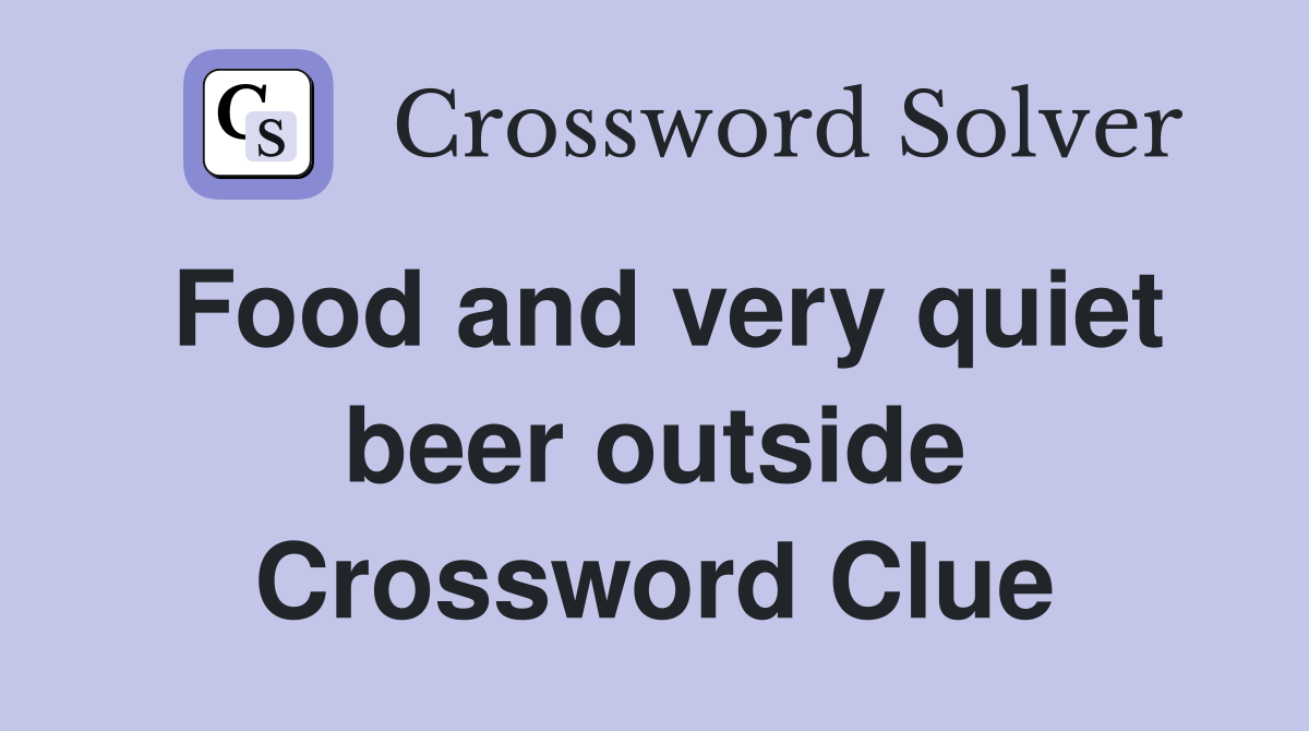 Food and very quiet beer outside Crossword Clue