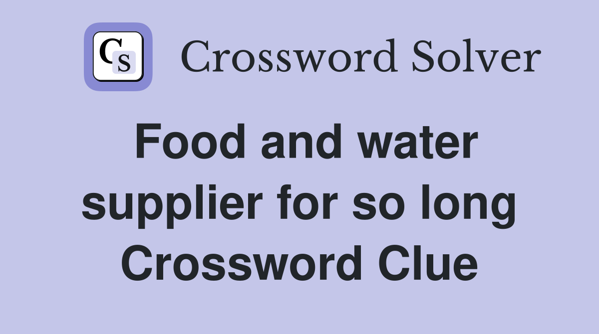 Food and water supplier for so long Crossword Clue