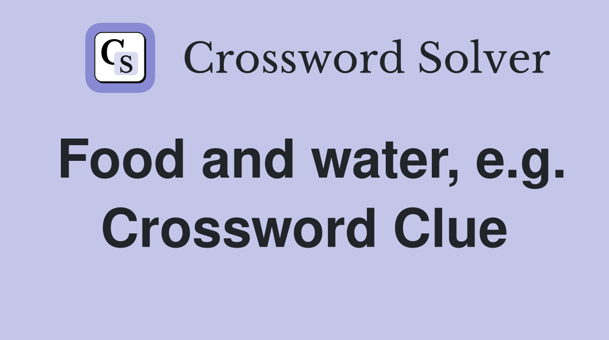 Food and water, e.g. Crossword Clue