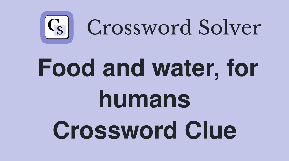 Food and water, for humans Crossword Clue
