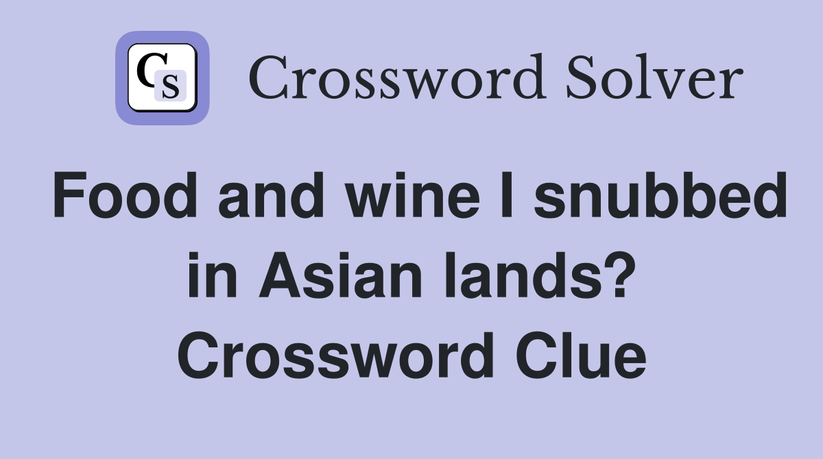 Food and wine I snubbed in Asian lands? Crossword Clue