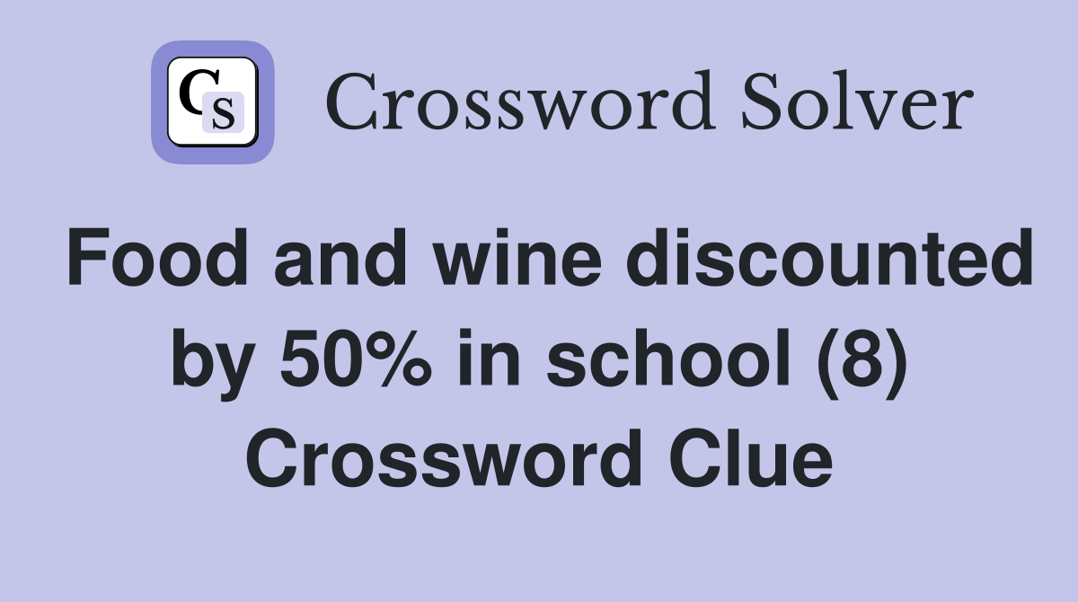 Food and wine discounted by 50% in school (8) Crossword Clue