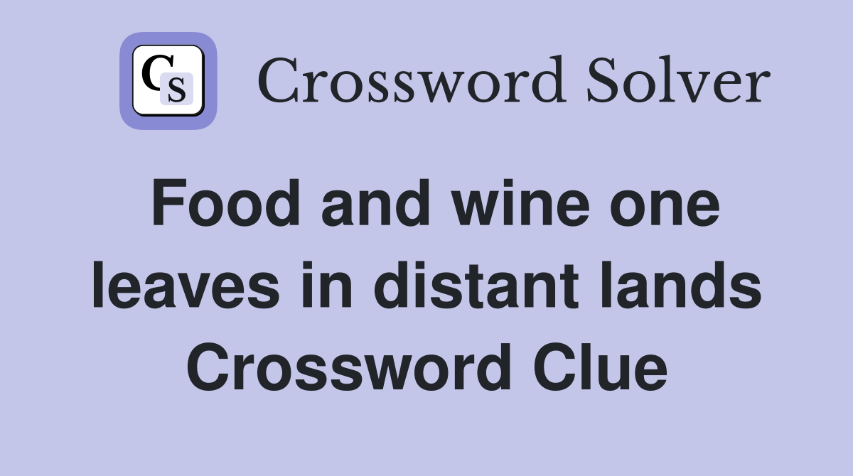 Food and wine one leaves in distant lands Crossword Clue