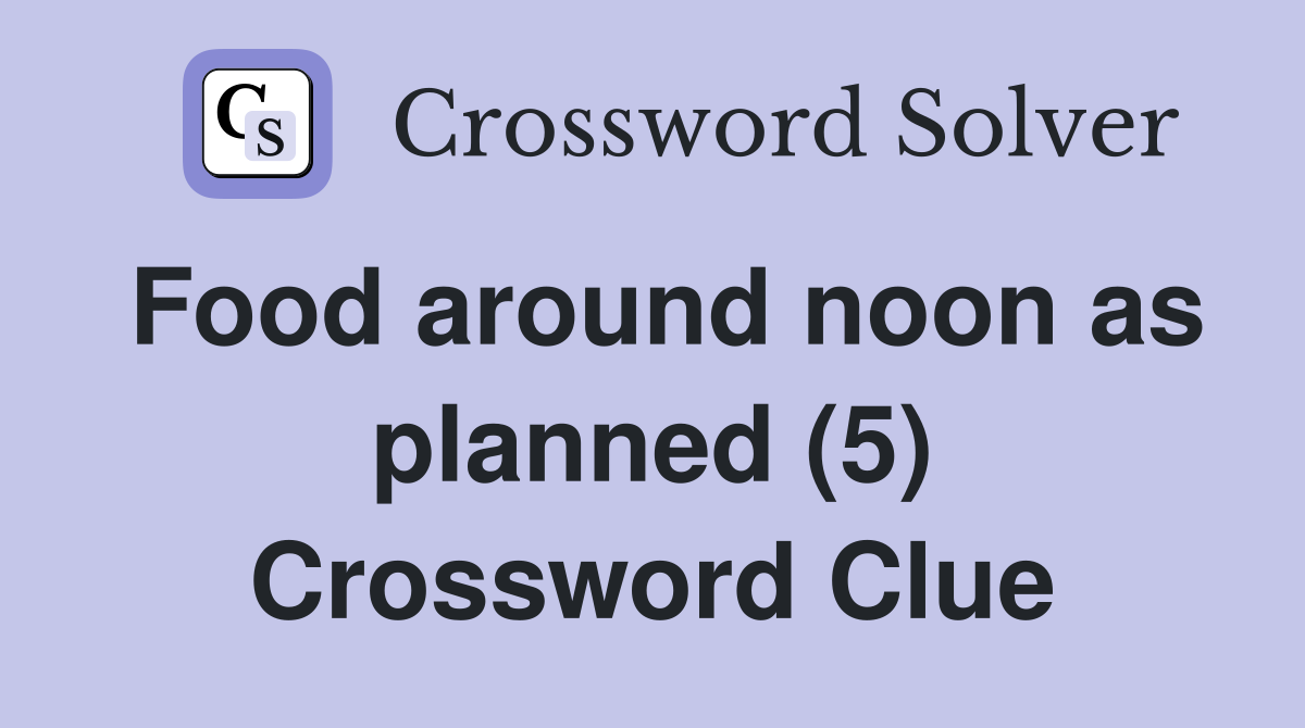 Food around noon as planned (5) Crossword Clue