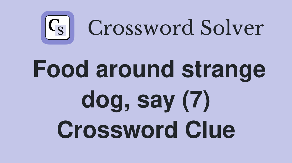 Food around strange dog, say (7) Crossword Clue