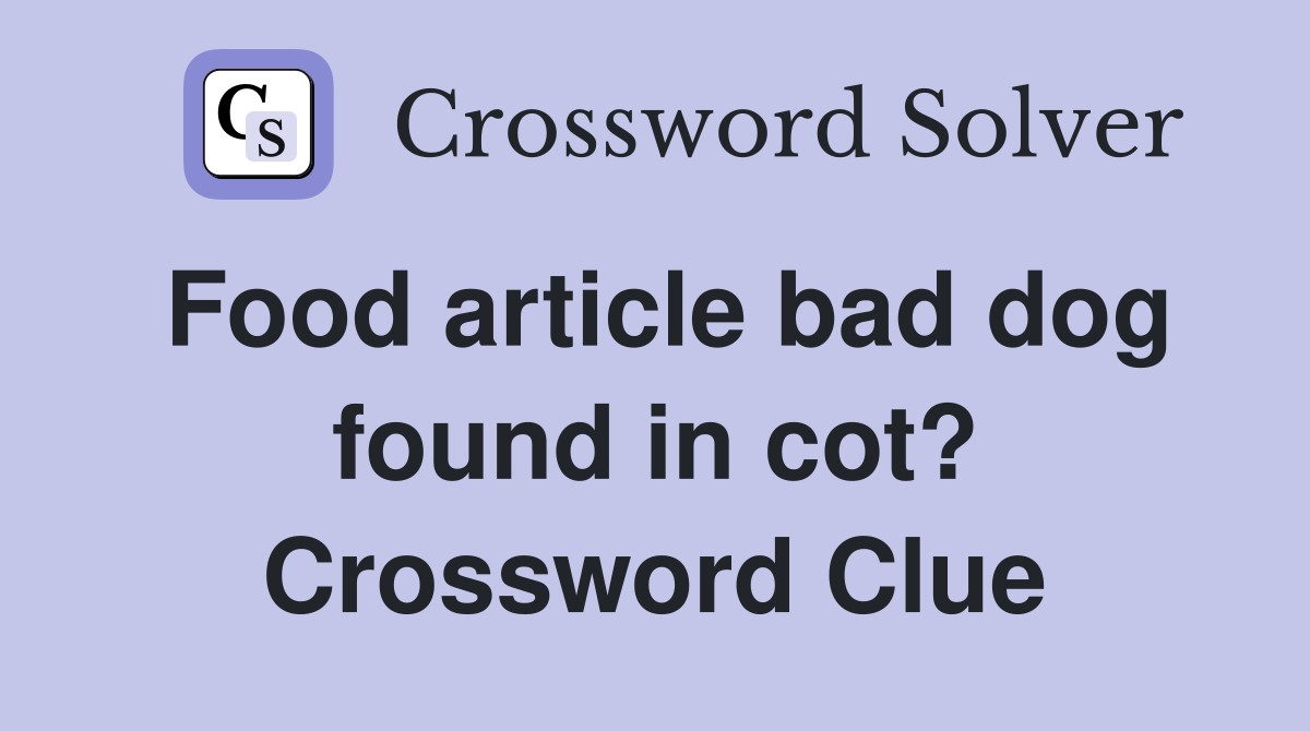Food article bad dog found in cot? Crossword Clue