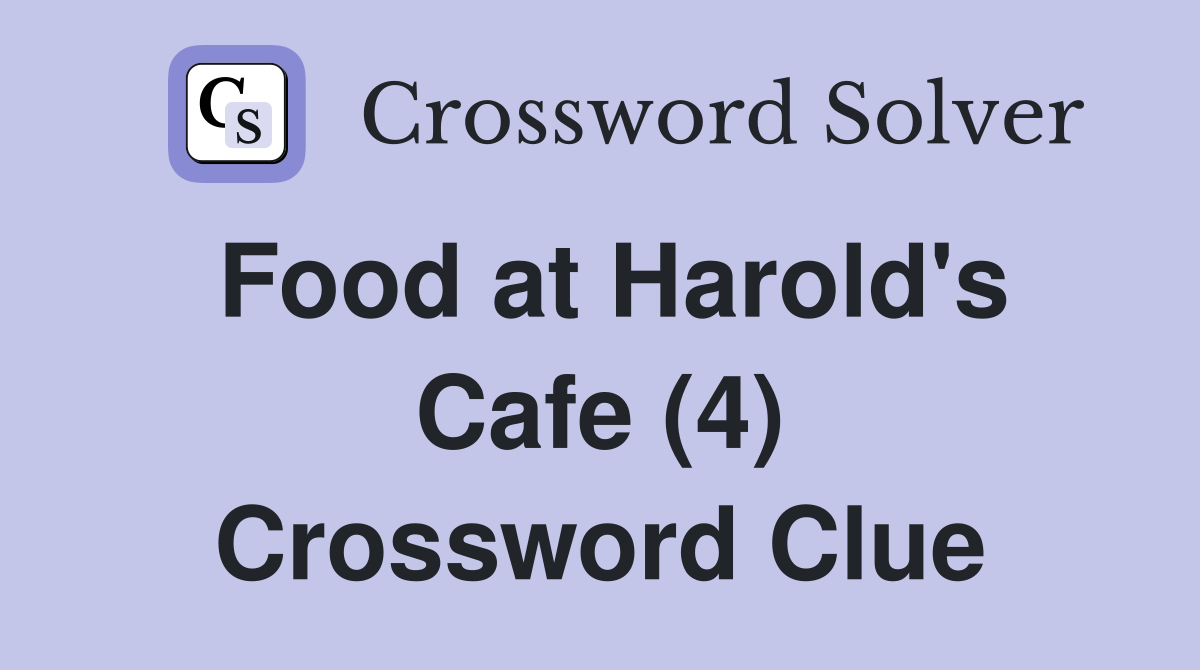 Food at Harold's Cafe (4) Crossword Clue