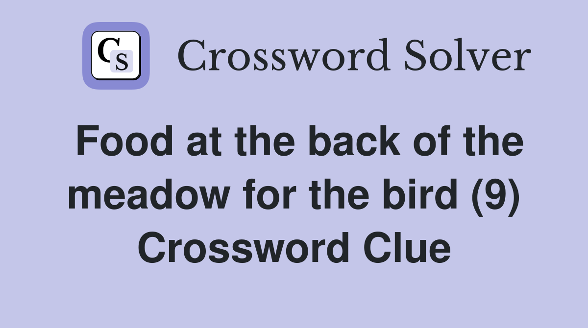 Food at the back of the meadow for the bird (9) Crossword Clue