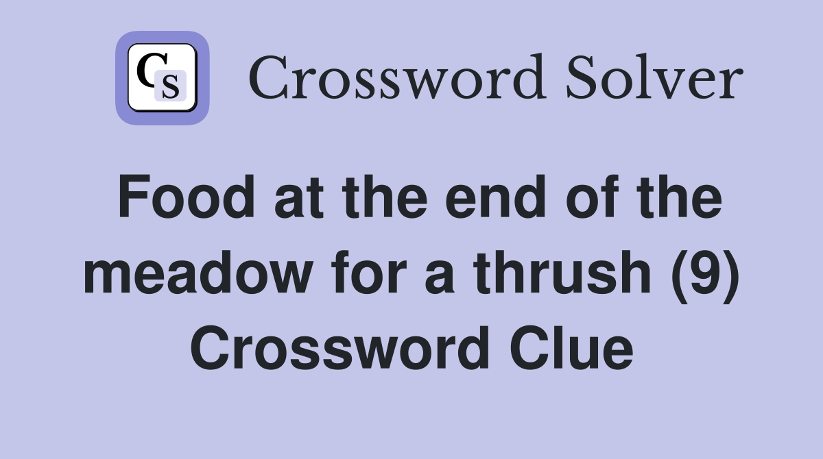 Food at the end of the meadow for a thrush (9) Crossword Clue