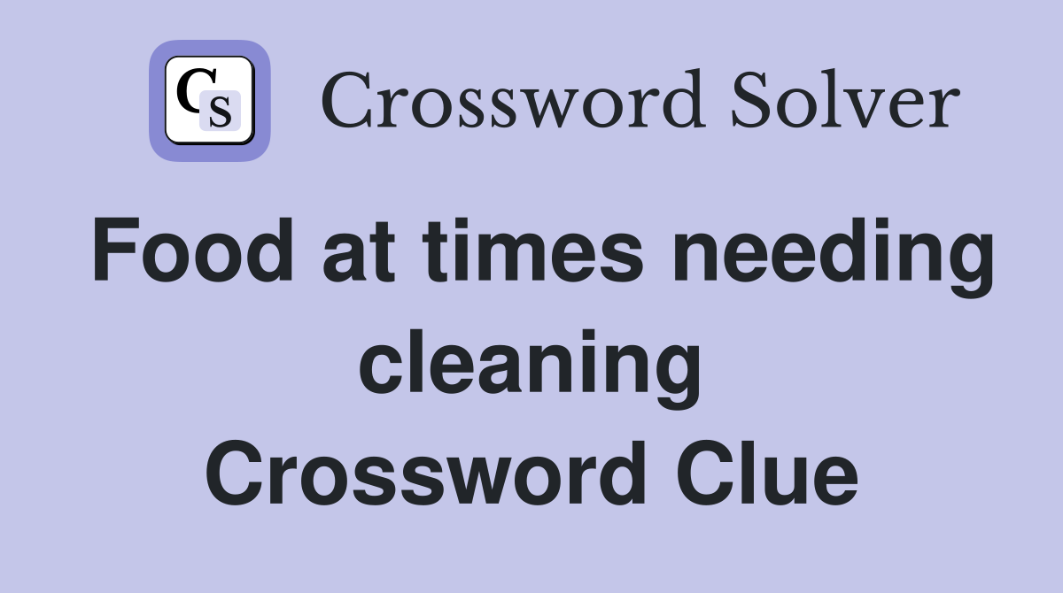 Food at times needing cleaning Crossword Clue
