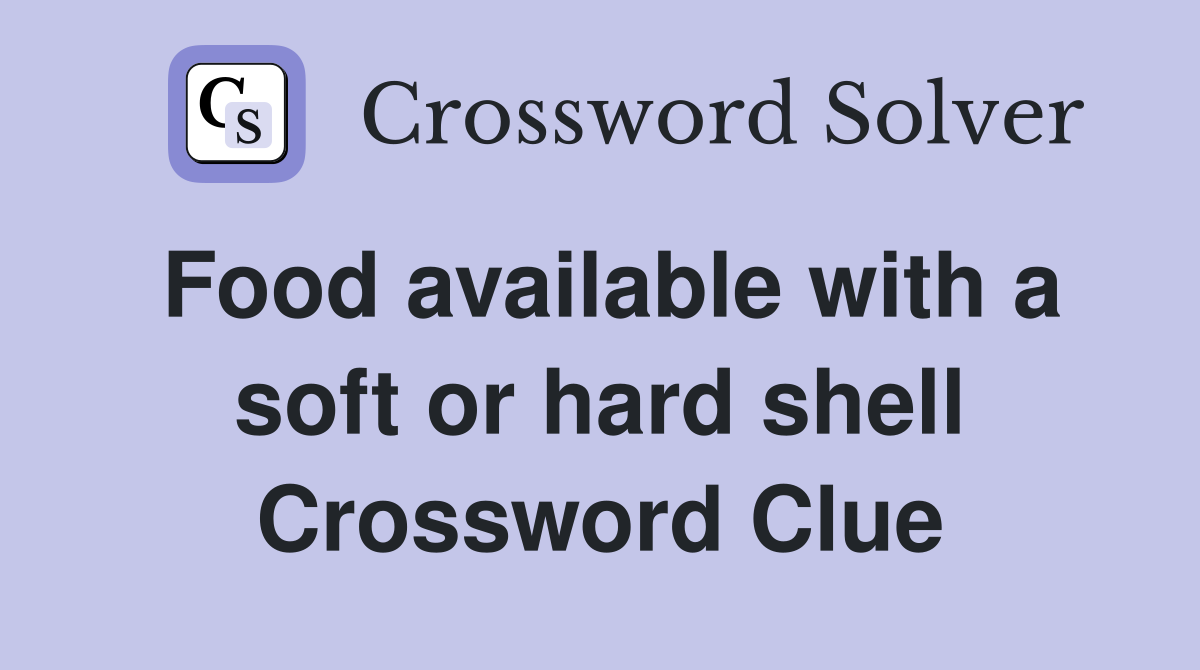 Food available with a soft or hard shell Crossword Clue