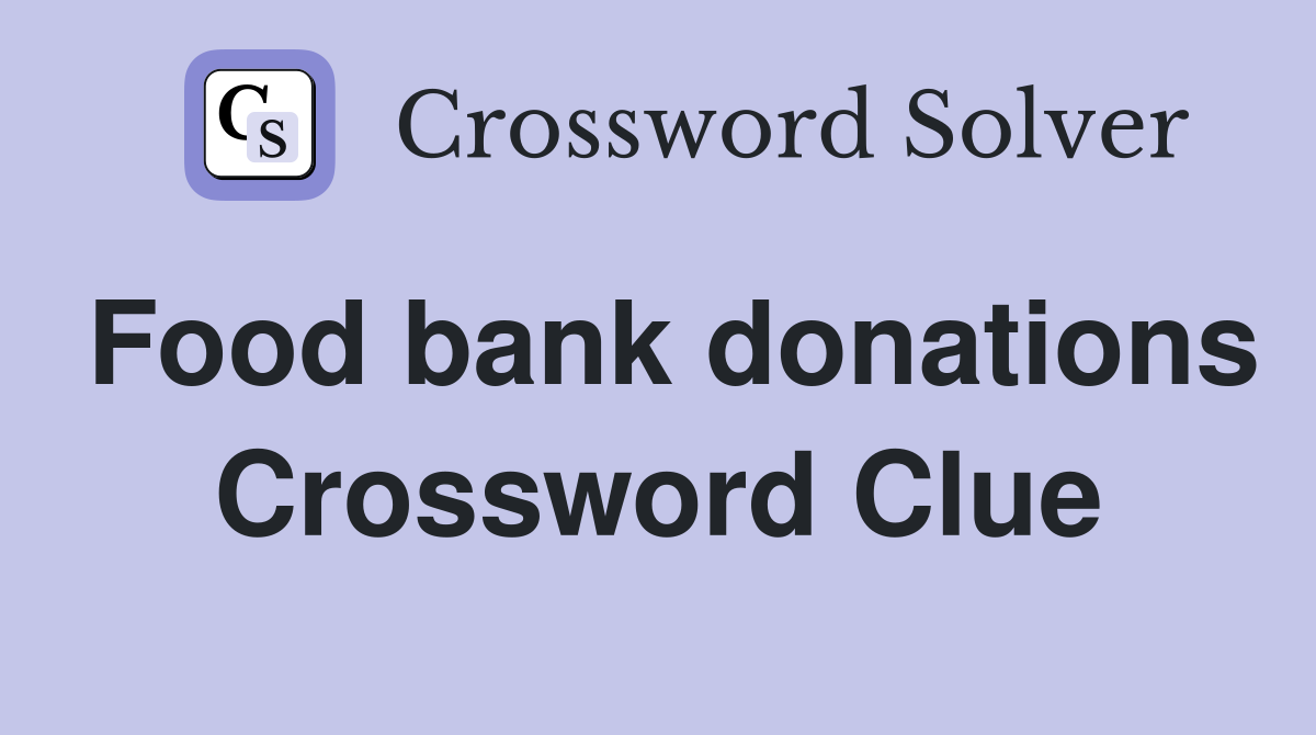 Food bank donations Crossword Clue