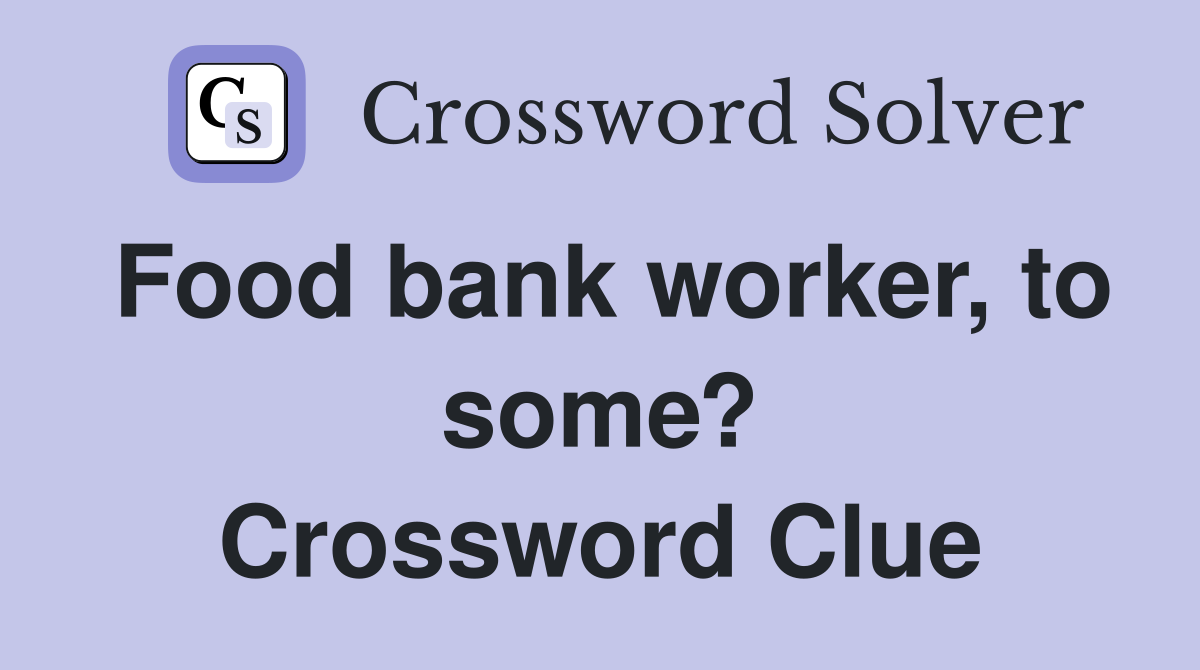 Food bank worker, to some? Crossword Clue