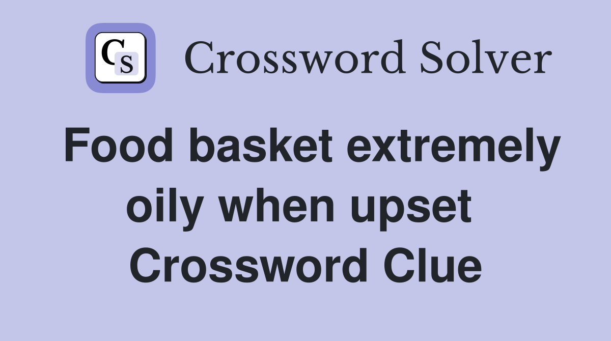Food basket extremely oily when upset  Crossword Clue