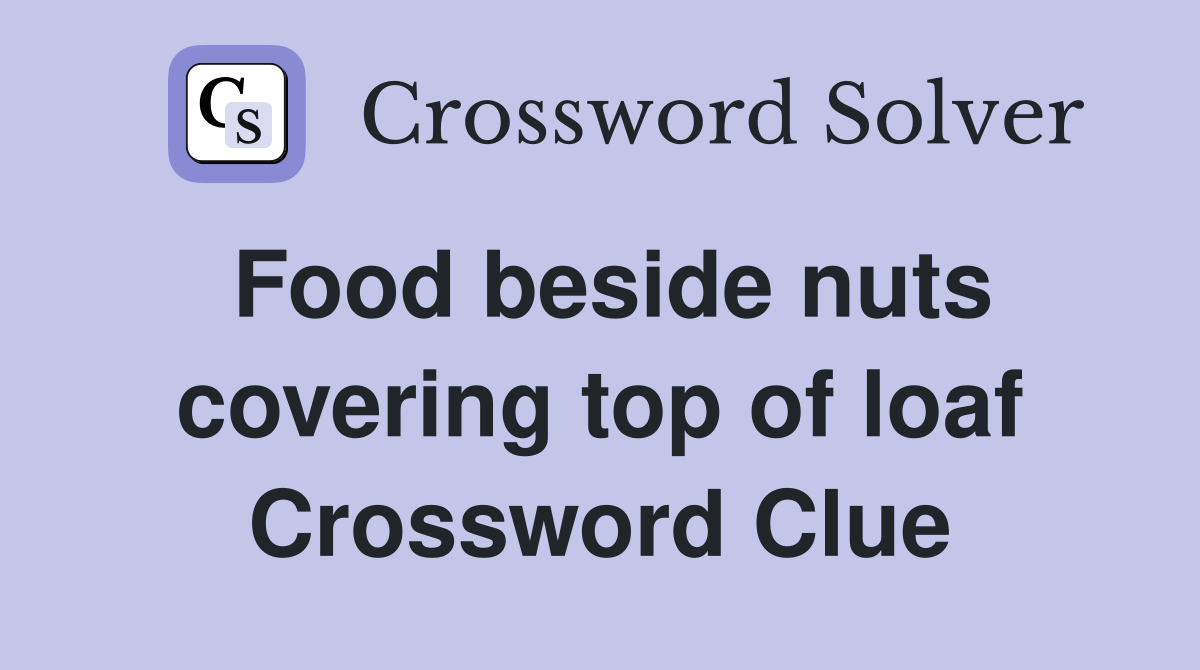 Food beside nuts covering top of loaf Crossword Clue