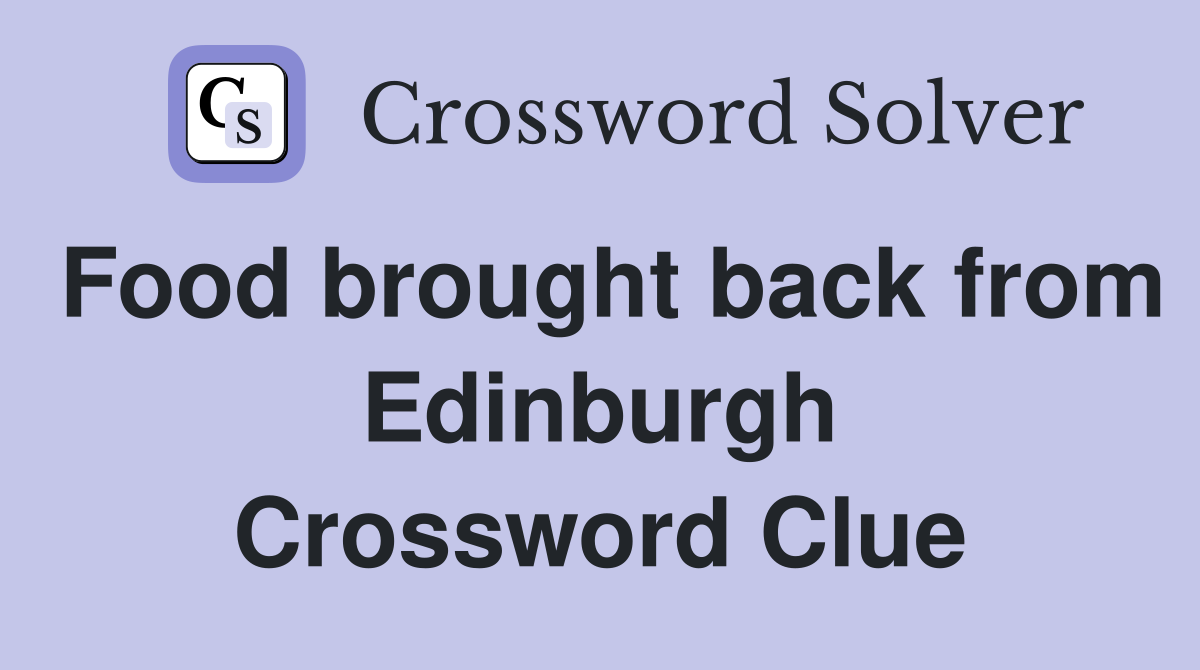 Food brought back from Edinburgh Crossword Clue