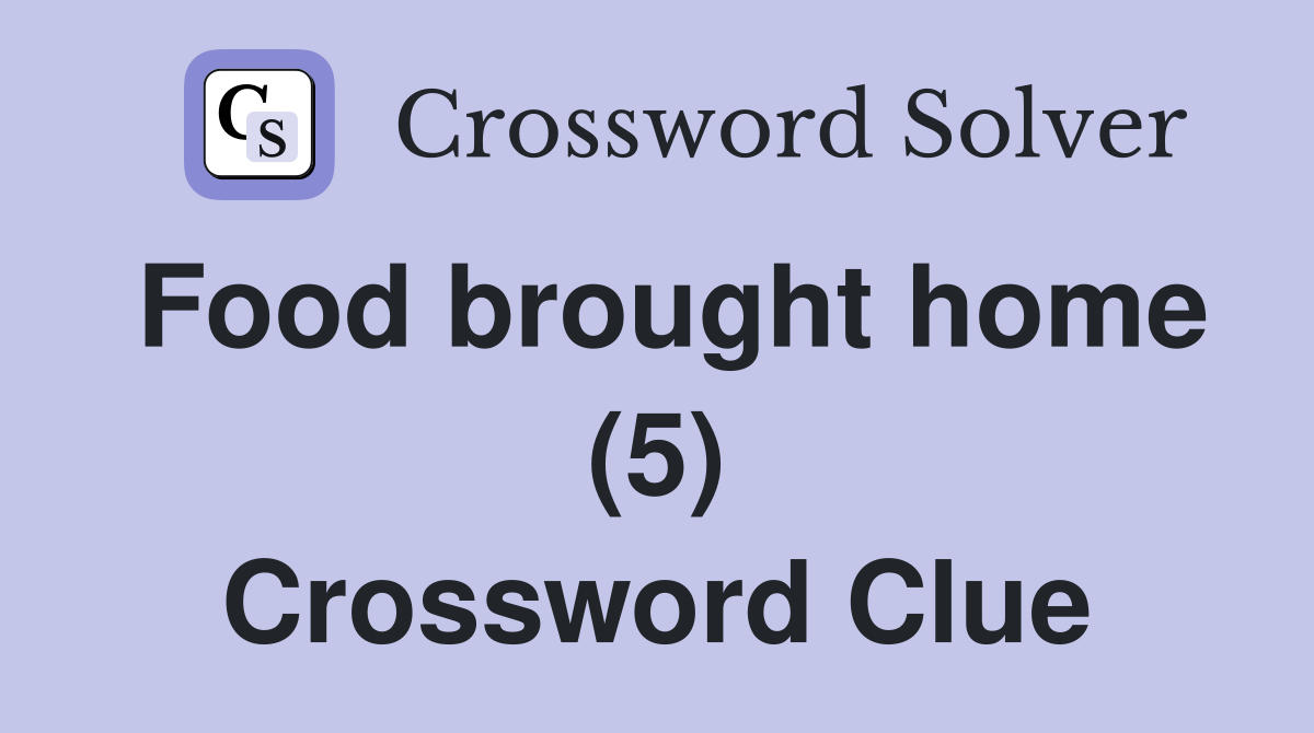 Food brought home (5) Crossword Clue