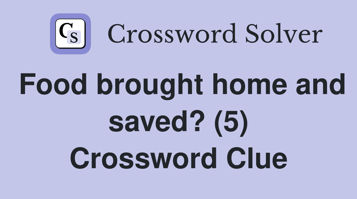 Food brought home and saved? (5) Crossword Clue